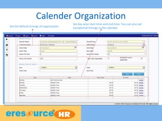 Calender Organization
Set the default timings of organization
Set day wise start time and end time. You can also set
exceptional timings in the calendar
 