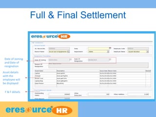 Full & Final Settlement
Asset details
with the
employee will
be displayed
F & F details
Date of Joining
and Date of
resignation
 