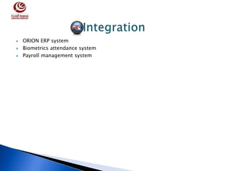  ORION ERP system
 Biometrics attendance system
 Payroll management system
 