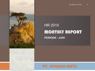 PT. APAKAH INIITU HR 2010 MONTHLY REPORT PERIODE : JUNI  Excellence is Fun! 