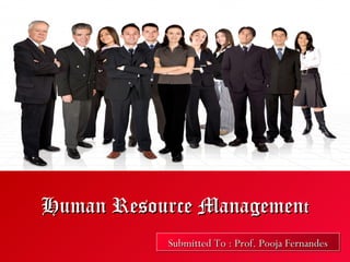 Human Resource Management
           Submitted To :: Prof. Pooja Fernandes
           Submitted To Prof. Pooja Fernandes
 
