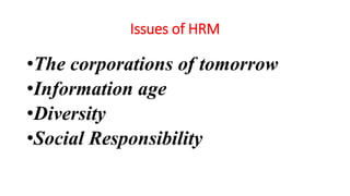 Issues of HRM
•The corporations of tomorrow
•Information age
•Diversity
•Social Responsibility
 