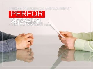 PERFOR
MANCEPr es ented by Aagam G Shah
APPRAISAL
HUMAN RESOURCE MANAGEMENT
 