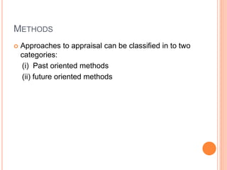 METHODS
 Approaches to appraisal can be classified in to two
categories:
(i) Past oriented methods
(ii) future oriented methods
 