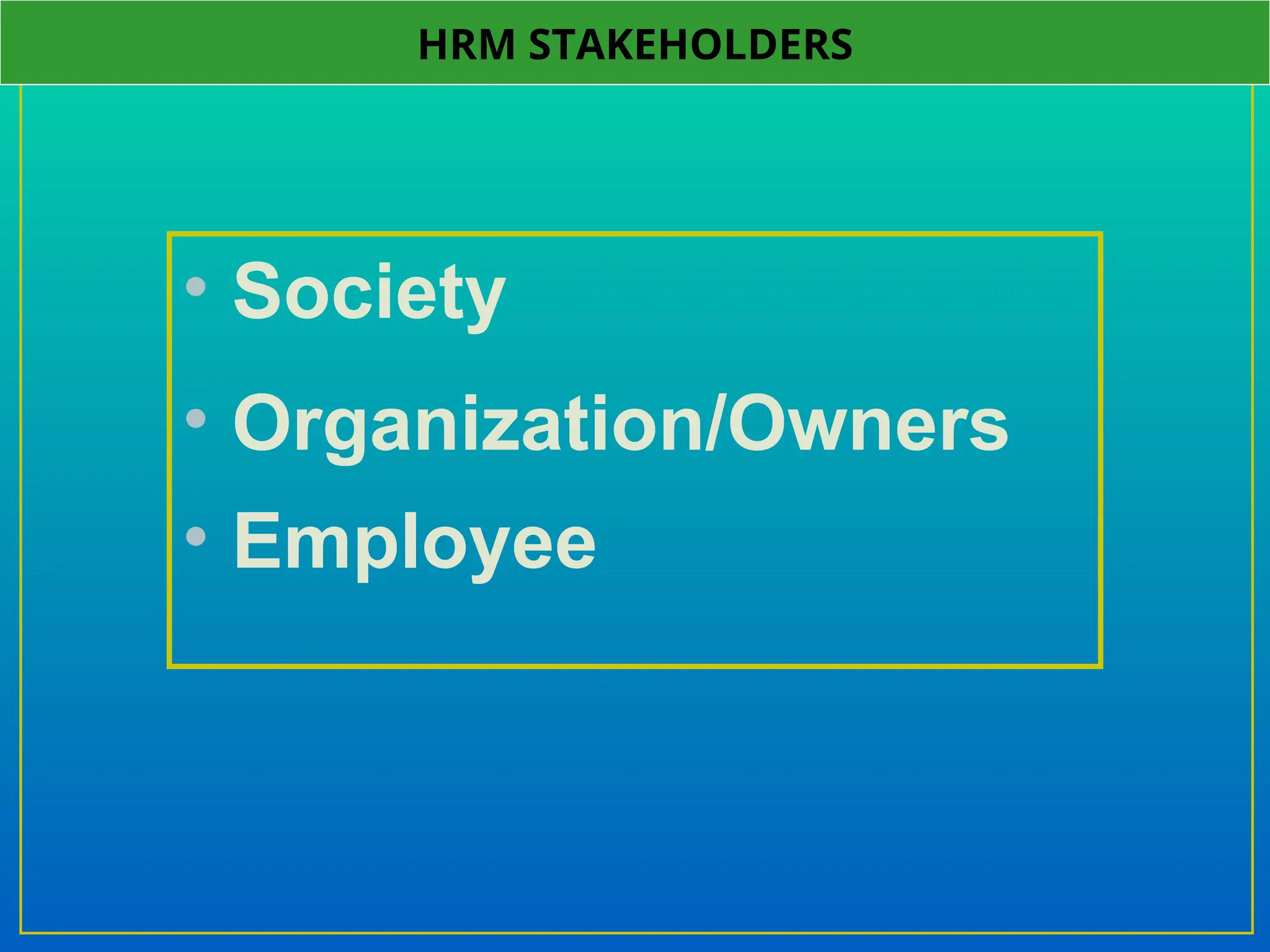 • Society
• Organization/Owners
• Employee
HRM STAKEHOLDERS
 
