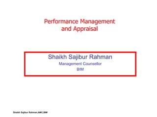 Shaikh Sajibur Rahman
Management Counsellor
BIM
Performance Management
and Appraisal
Shaikh Sajibur Rahman,AMC,BIM
 