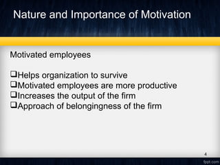Nature and Importance of Motivation
Motivated employees
Helps organization to survive
Motivated employees are more productive
Increases the output of the firm
Approach of belongingness of the firm
4
 
