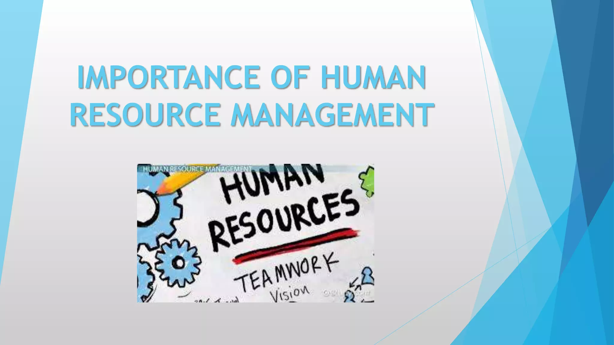 IMPORTANCE OF HUMAN
RESOURCE MANAGEMENT
 