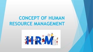 CONCEPT OF HUMAN
RESOURCE MANAGEMENT
 
