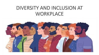 DIVERSITY AND INCLUSION AT
WORKPLACE
 