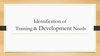 Identification of
Training & Development Needs
 