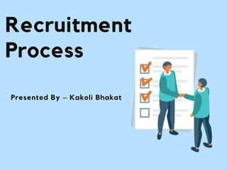 Recruitment
Process
Presented By – Kakoli Bhakat
 