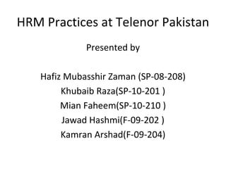 HRM Practices at Telenor Pakistan ,[object Object],[object Object],[object Object],[object Object],[object Object],[object Object]