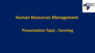 Human Resources Management
Presentation Topic : Farming
 