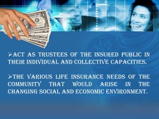 Conduct business with ulmost economy and with the full realization that the moneys belong to the policyholders. Act as trustees of the insured public in their individual and collective capacities.