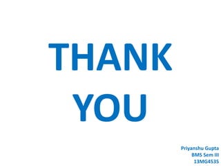 Priyanshu Gupta
BMS Sem III
13MG4535
THANK
YOU
 