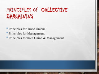 PRINCIPLES OF COLLECTIVE
BARGAINING
•Principles for Trade Unions
•Principles for Management
•Principles for both Union & Management
 