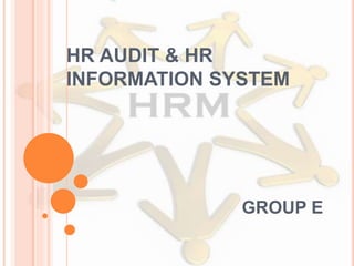HR AUDIT & HR
INFORMATION SYSTEM
GROUP E
 