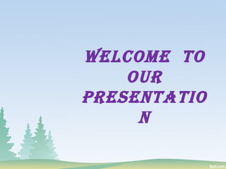 Welcome To
our
PresenTaTio
n
 