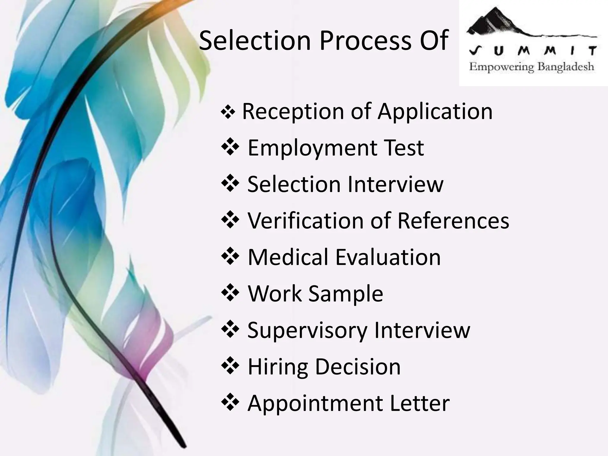 Selection Process Of
 Reception of Application
 Employment Test
 Selection Interview
 Verification of References
 Medical Evaluation
 Work Sample
 Supervisory Interview
 Hiring Decision
 Appointment Letter
 