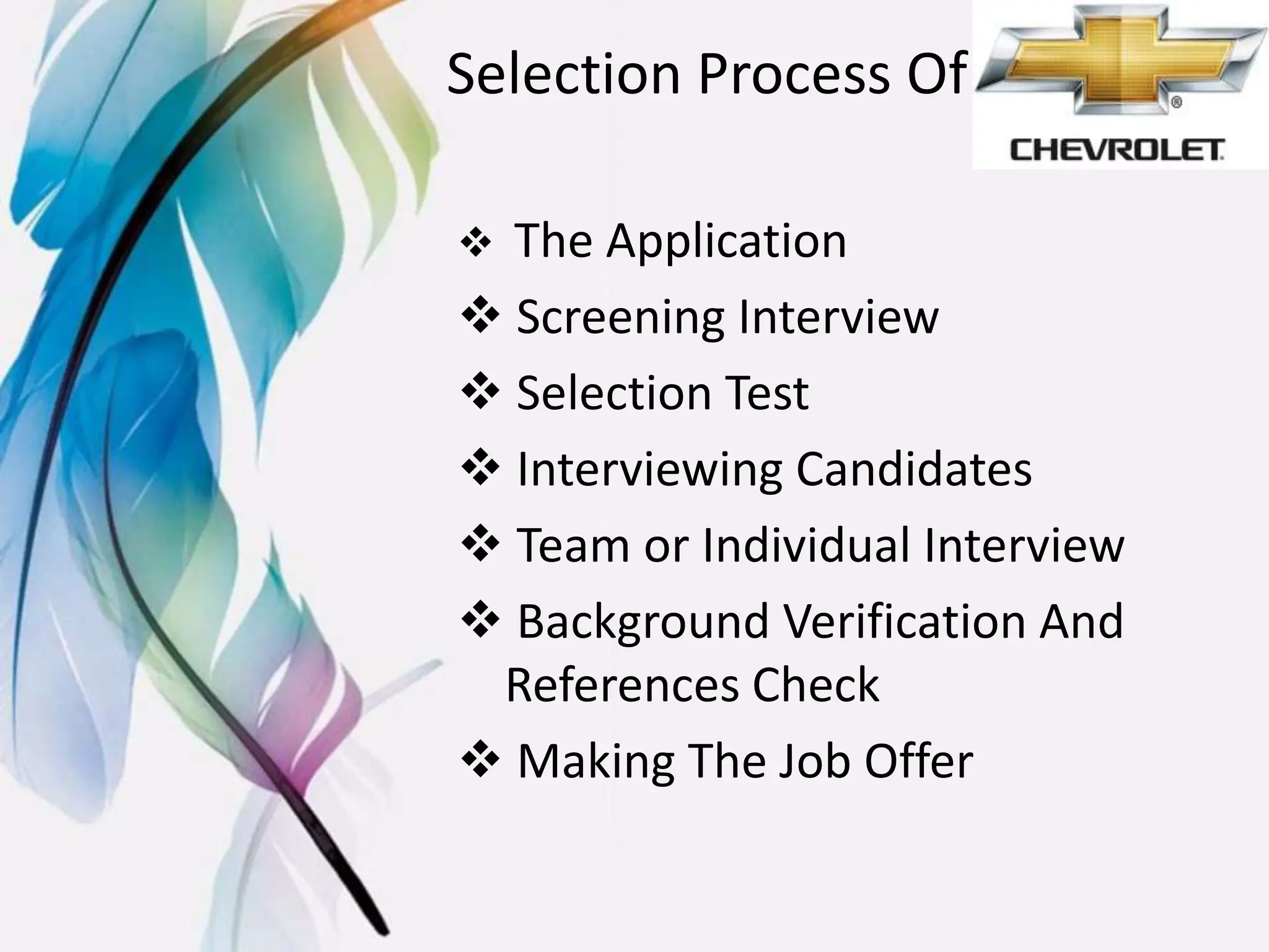 Selection Process Of
 The Application
 Screening Interview
 Selection Test
 Interviewing Candidates
 Team or Individual Interview
 Background Verification And
References Check
 Making The Job Offer
 