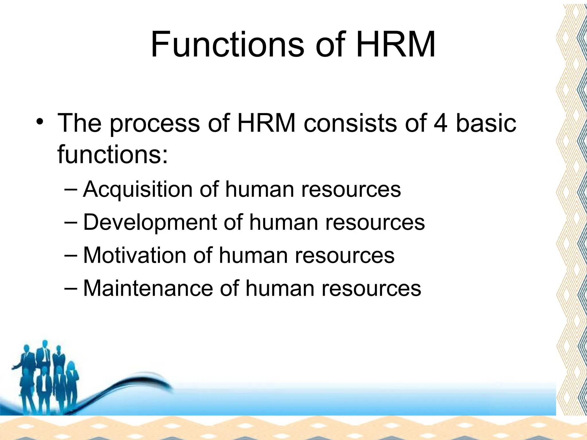 Free Powerpoint Templates
Page 14
Functions of HRM
• The process of HRM consists of 4 basic
functions:
– Acquisition of human resources
– Development of human resources
– Motivation of human resources
– Maintenance of human resources
 