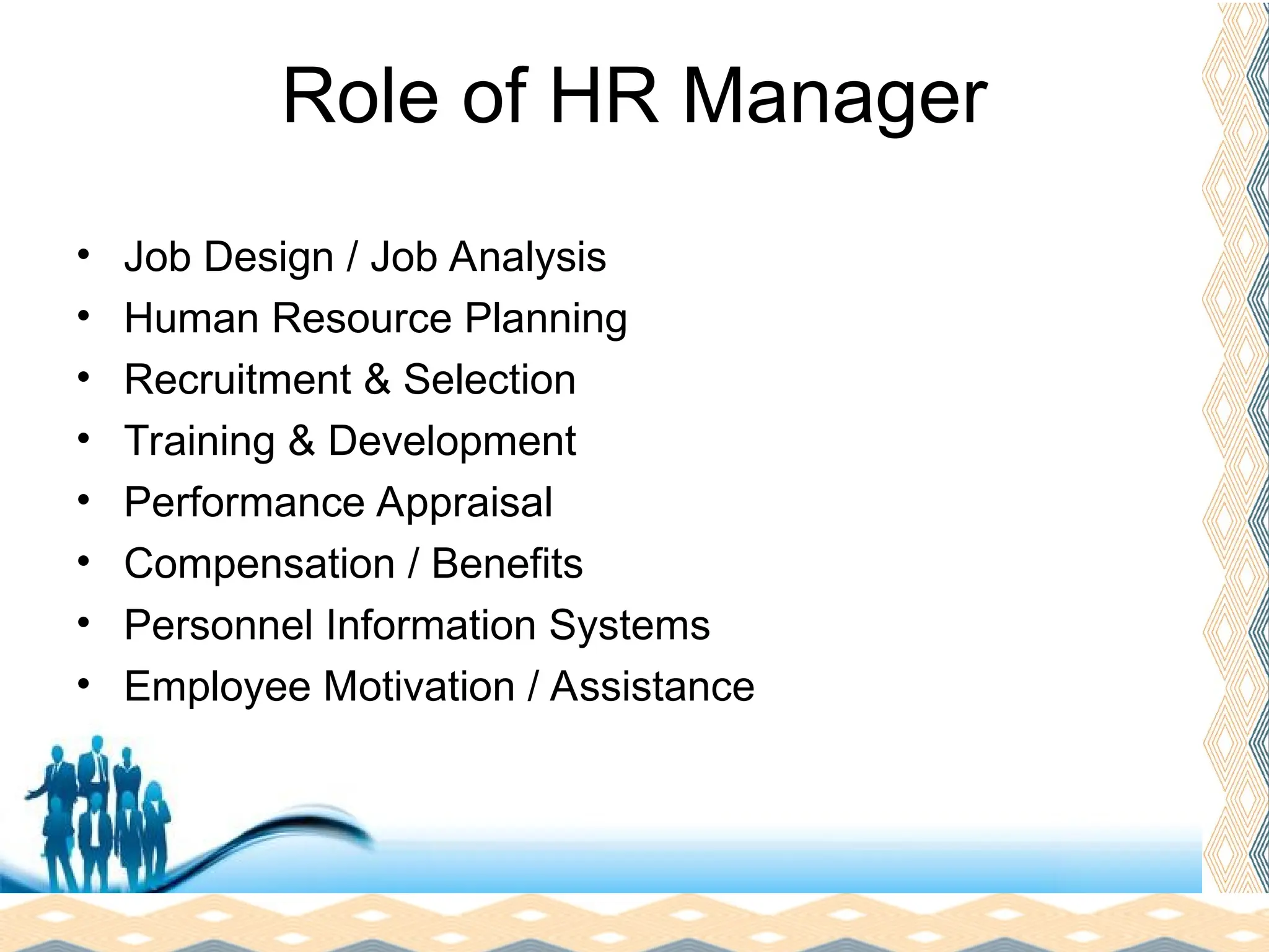 Free Powerpoint Templates
Page 21
Role of HR Manager
• Job Design / Job Analysis
• Human Resource Planning
• Recruitment & Selection
• Training & Development
• Performance Appraisal
• Compensation / Benefits
• Personnel Information Systems
• Employee Motivation / Assistance
 