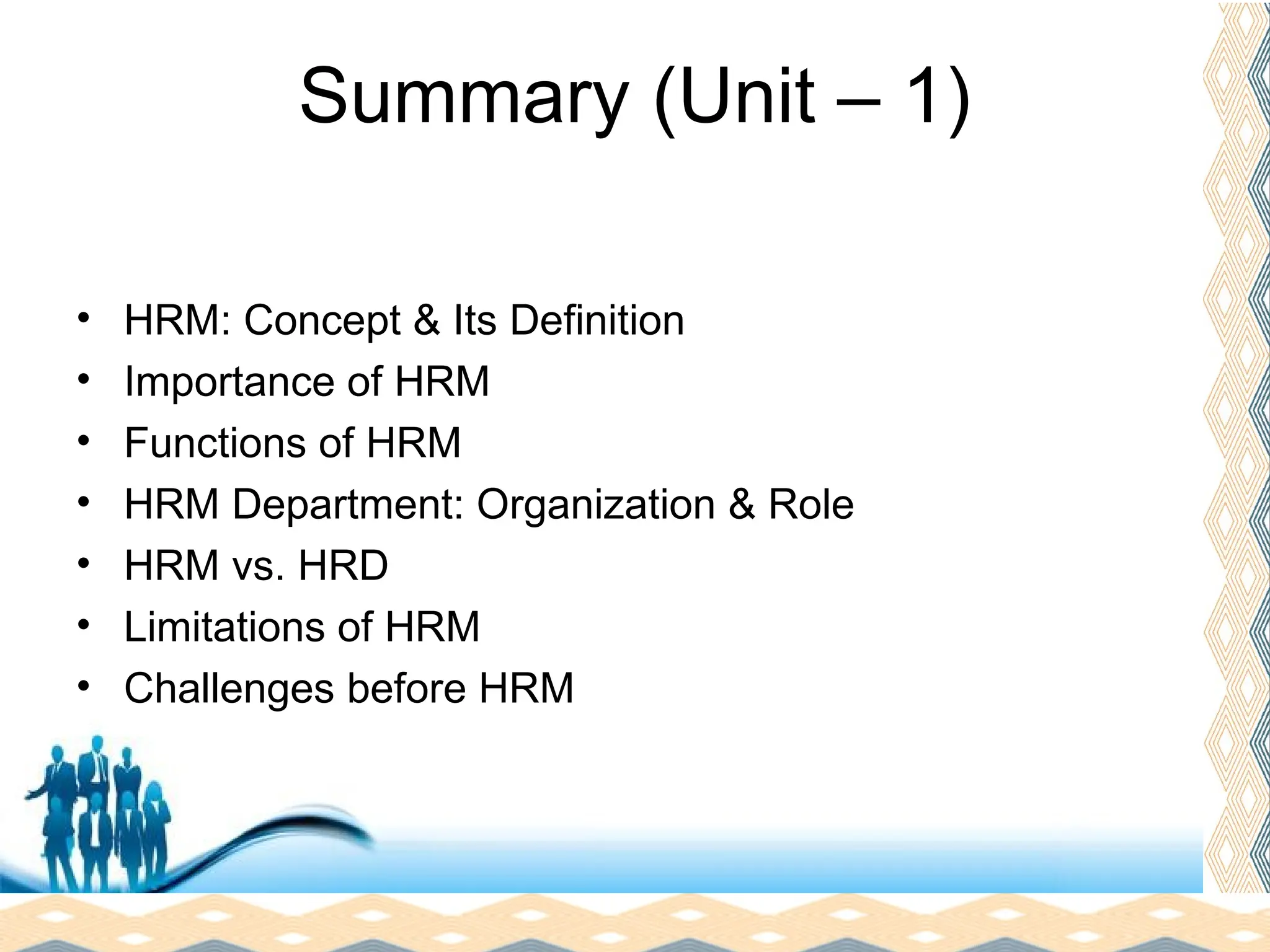 Free Powerpoint Templates
Page 28
Summary (Unit – 1)
• HRM: Concept & Its Definition
• Importance of HRM
• Functions of HRM
• HRM Department: Organization & Role
• HRM vs. HRD
• Limitations of HRM
• Challenges before HRM
 