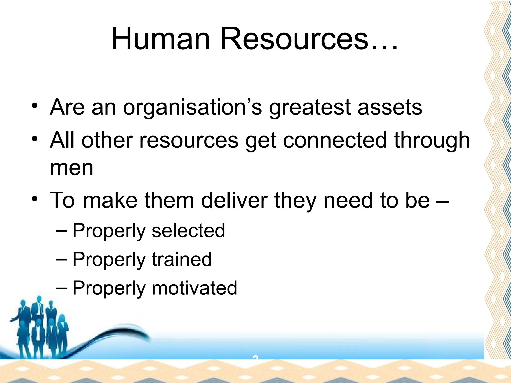 Free Powerpoint Templates
Page 4
Human Resources…
• Are an organisation’s greatest assets
• All other resources get connected through
men
• To make them deliver they need to be –
– Properly selected
– Properly trained
– Properly motivated
2
 