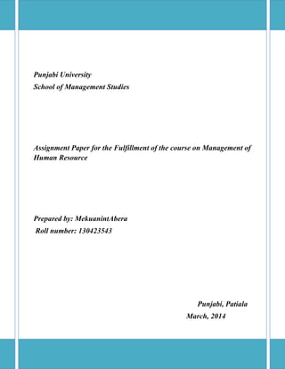 Punjabi University
School of Management Studies

Assignment Paper for the Fulfillment of the course on Management of
Human Resource

Prepared by: MekuanintAbera
Roll number: 130423543

Punjabi, Patiala
March, 2014

 