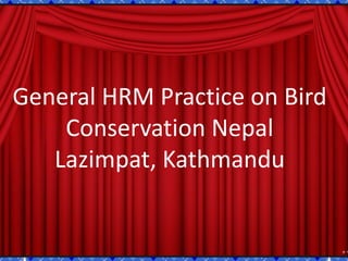 General HRM Practice on Bird
    Conservation Nepal
   Lazimpat, Kathmandu
 