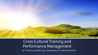 Cross CulturalTraining and
Performance Management
19th ofApril 2017 | MGT4150 : Management in a GlobalisedWorld
 
