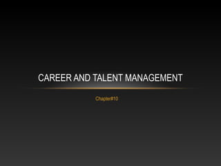 CAREER AND TALENT MANAGEMENT
Chapter#10

 