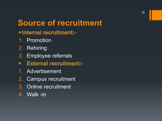 Source of recruitment
1. Promotion
2. Rehiring
3. Employee referrals
1. Advertisement
2. Campus recruitment
3. Online recruitment
4. Walk -in
29
 