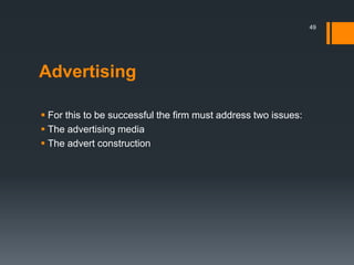 Advertising
 For this to be successful the firm must address two issues:
 The advertising media
 The advert construction
49
 