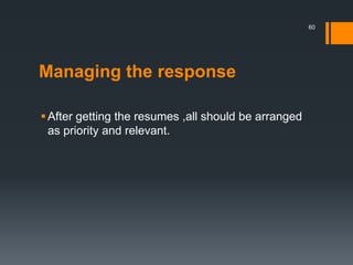 Managing the response
After getting the resumes ,all should be arranged
as priority and relevant.
60
 