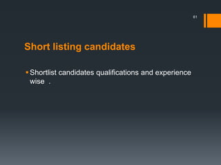 Short listing candidates
Shortlist candidates qualifications and experience
wise .
61
 