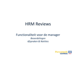 HRM Reviews

Functionaliteit voor de manager
           Beoordelingen
        Afspraken & Notities
 