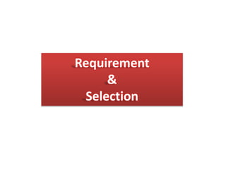 Requirement
&
Selection
 