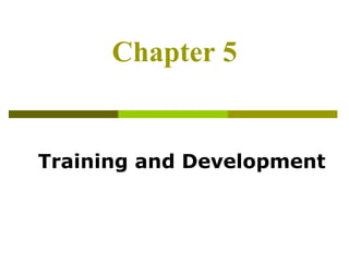 Chapter 5
Training and Development
 