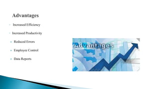 ◦ Increased Efficiency
◦ Increased Productivity
Reduced Errors
Employee Control
Data Reports