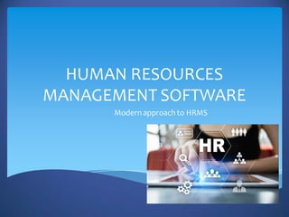 HUMAN RESOURCES
MANAGEMENT SOFTWARE
Modern approach to HRMS
 