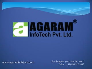 www.agaraminfotech.com For Support (+91) 978 983 3607
Sales (+91) 893 922 9995
 