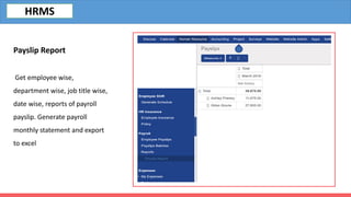 Payslip Report
Get employee wise,
department wise, job title wise,
date wise, reports of payroll
payslip. Generate payroll
monthly statement and export
to excel
HRMS
 