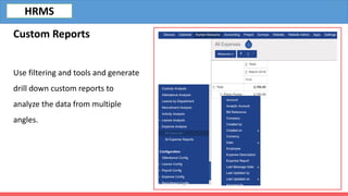 Custom Reports
Use filtering and tools and generate
drill down custom reports to
analyze the data from multiple
angles.
HRMS
 