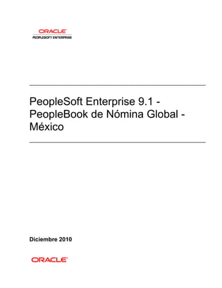 PeopleSoft Enterprise 9.1 -
PeopleBook de Nómina Global -
México




Diciembre 2010
 