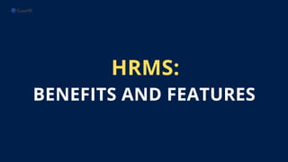 BENEFITS AND FEATURES
HRMS:
 