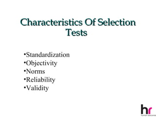 Characteristics Of Selection
          Tests

•Standardization
•Objectivity
•Norms
•Reliability
•Validity

                               11
 