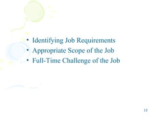 • Identifying Job Requirements
• Appropriate Scope of the Job
• Full-Time Challenge of the Job




                                   12
 