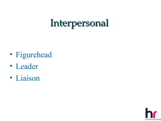Interpersonal


• Figurehead
• Leader
• Liaison



                           16
 